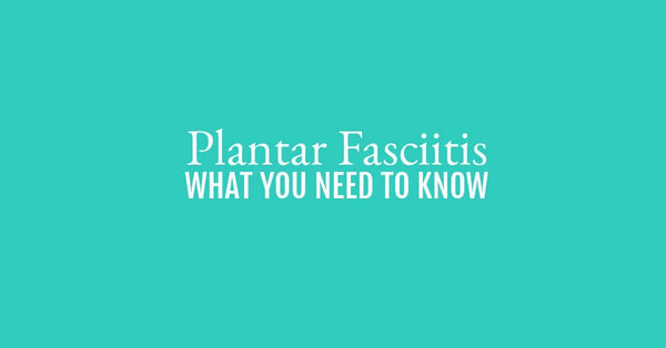 Plantar Fasciitis: What You Need To Know
